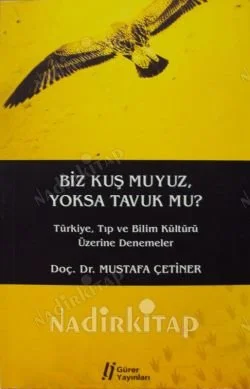 Biz Kuş muyuz Yoksa Tavuk mu? Türkiye, Tıp ve Bilim Kültürü Üzerine Denemeler
