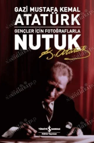 Gazi Mustafa Kemal Atatürk Gençler İçin Fotoğraflarla Nutuk