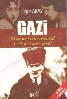 Gazi Fikriye ile Neden Evlenmedi? Latife ile Neden Evlendi?